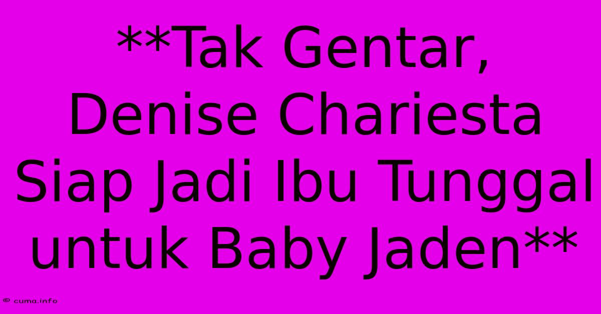 **Tak Gentar, Denise Chariesta Siap Jadi Ibu Tunggal Untuk Baby Jaden** **Tak Gentar, Denise Chariesta Siap Jadi Ibu Tunggal Untuk Baby Jaden**