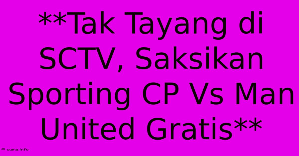 **Tak Tayang Di SCTV, Saksikan Sporting CP Vs Man United Gratis** **Tak Tayang Di SCTV, Saksikan Sporting CP Vs Man United Gratis**