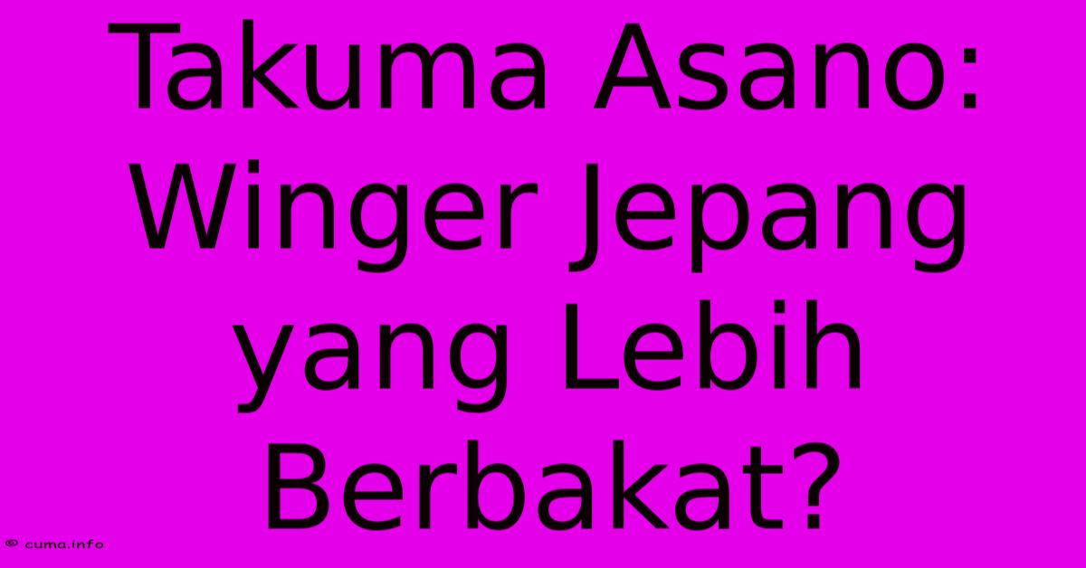 Takuma Asano: Winger Jepang Yang Lebih Berbakat? Takuma Asano: Winger Jepang Yang Lebih Berbakat?