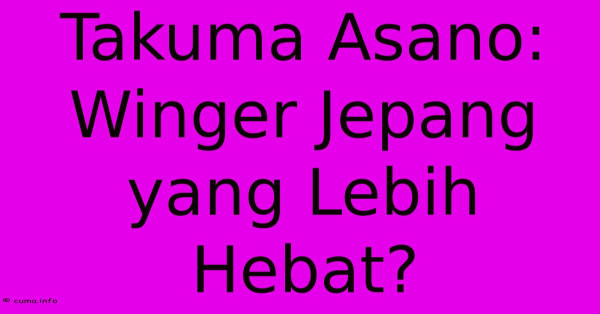 Takuma Asano: Winger Jepang Yang Lebih Hebat? Takuma Asano: Winger Jepang Yang Lebih Hebat?