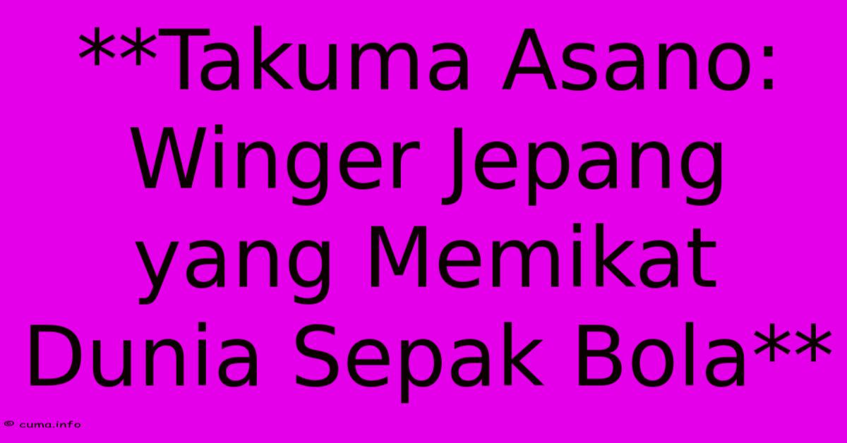 **Takuma Asano: Winger Jepang Yang Memikat Dunia Sepak Bola** **Takuma Asano: Winger Jepang Yang Memikat Dunia Sepak Bola**