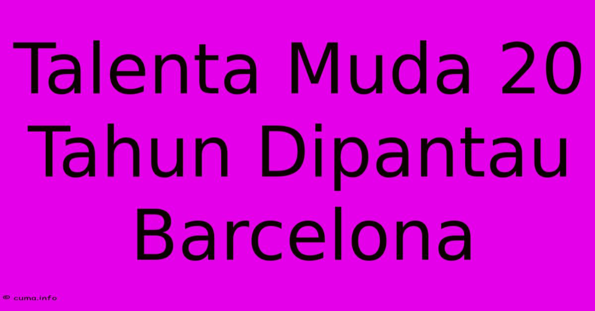 Talenta Muda 20 Tahun Dipantau Barcelona Talenta Muda 20 Tahun Dipantau Barcelona