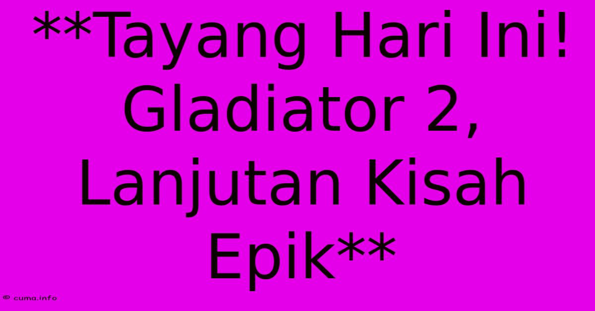 **Tayang Hari Ini! Gladiator 2, Lanjutan Kisah Epik**