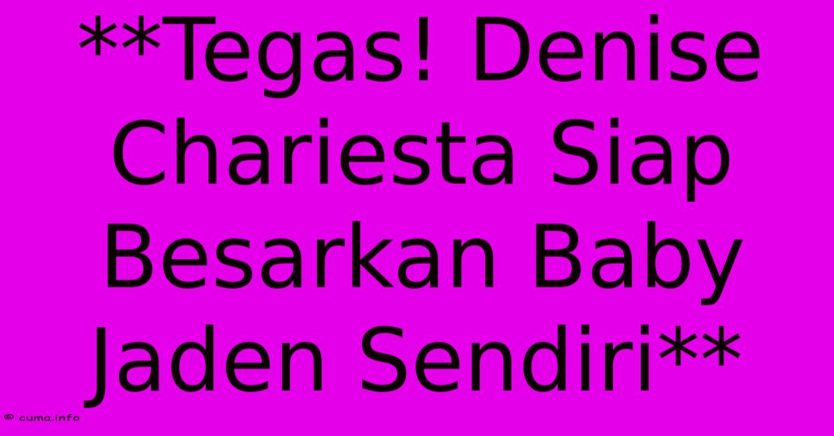 **Tegas! Denise Chariesta Siap Besarkan Baby Jaden Sendiri** **Tegas! Denise Chariesta Siap Besarkan Baby Jaden Sendiri**
