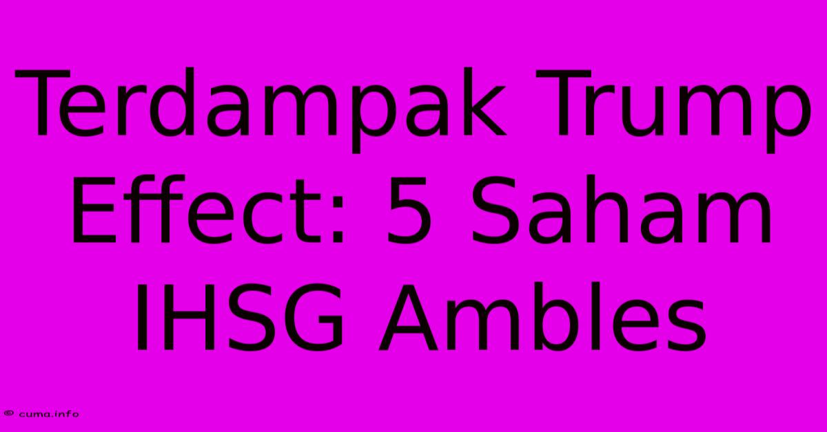 Terdampak Trump Effect: 5 Saham IHSG Ambles Terdampak Trump Effect: 5 Saham IHSG Ambles