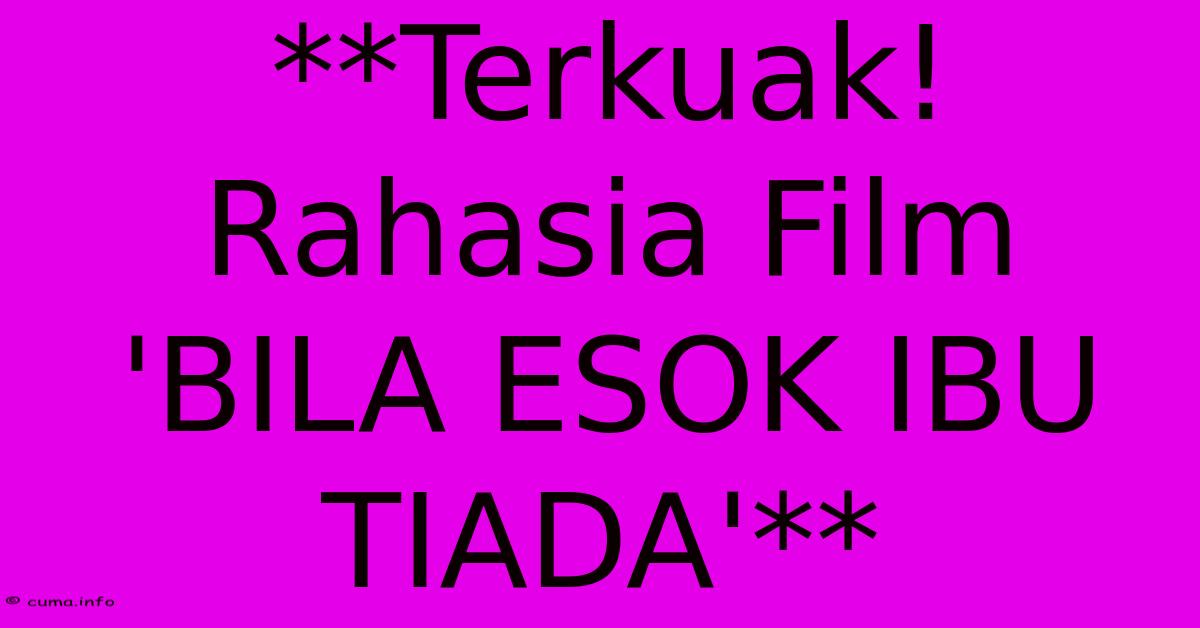 **Terkuak! Rahasia Film 'BILA ESOK IBU TIADA'**