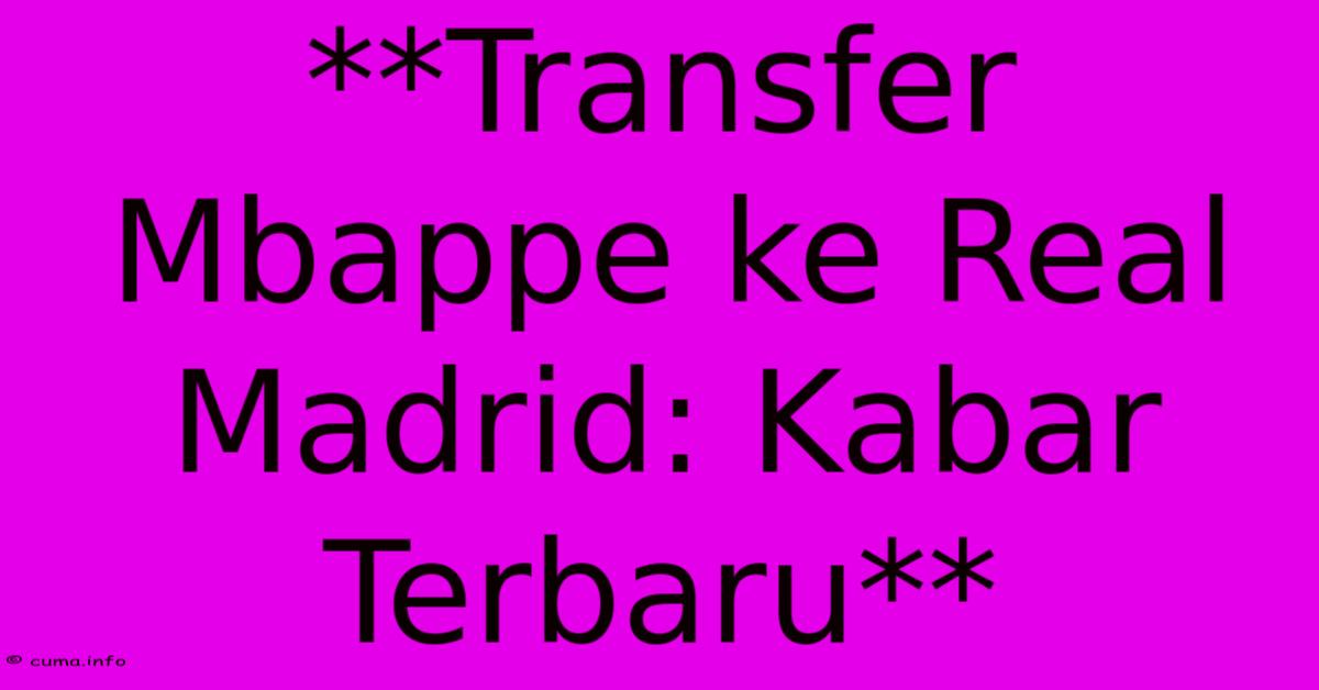 **Transfer Mbappe Ke Real Madrid: Kabar Terbaru** **Transfer Mbappe Ke Real Madrid: Kabar Terbaru**