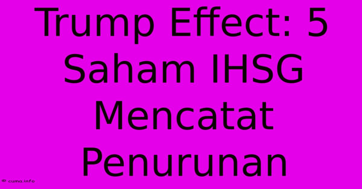 Trump Effect: 5 Saham IHSG Mencatat Penurunan Trump Effect: 5 Saham IHSG Mencatat Penurunan