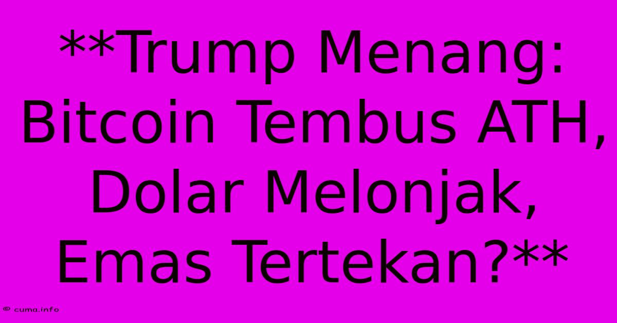 **Trump Menang: Bitcoin Tembus ATH, Dolar Melonjak, Emas Tertekan?** **Trump Menang: Bitcoin Tembus ATH, Dolar Melonjak, Emas Tertekan?**