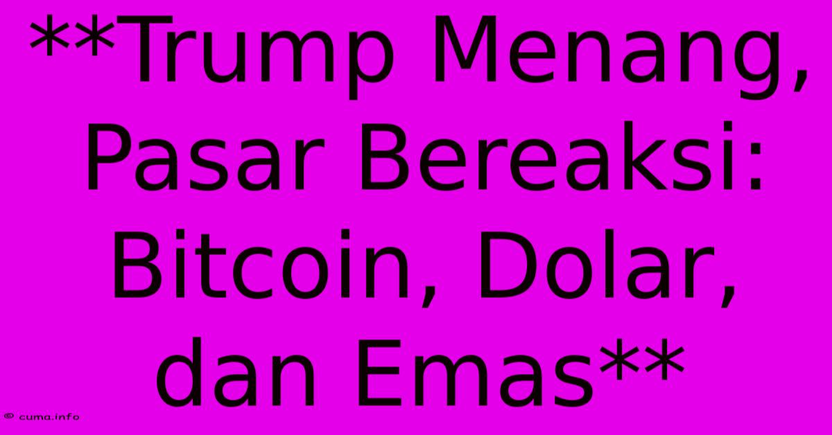 **Trump Menang, Pasar Bereaksi: Bitcoin, Dolar, Dan Emas** **Trump Menang, Pasar Bereaksi: Bitcoin, Dolar, Dan Emas**