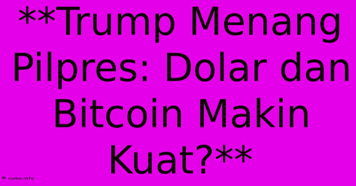 **Trump Menang Pilpres: Dolar Dan Bitcoin Makin Kuat?** **Trump Menang Pilpres: Dolar Dan Bitcoin Makin Kuat?**