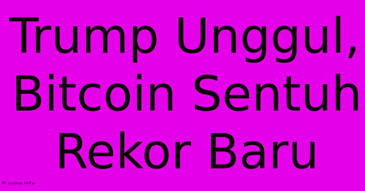 Trump Unggul, Bitcoin Sentuh Rekor Baru Trump Unggul, Bitcoin Sentuh Rekor Baru