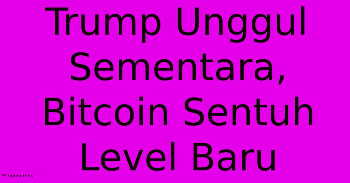 Trump Unggul Sementara, Bitcoin Sentuh Level Baru Trump Unggul Sementara, Bitcoin Sentuh Level Baru