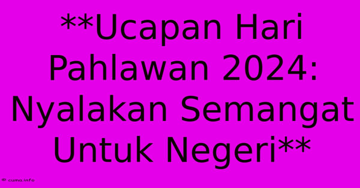 **Ucapan Hari Pahlawan 2024: Nyalakan Semangat Untuk Negeri** **Ucapan Hari Pahlawan 2024: Nyalakan Semangat Untuk Negeri**