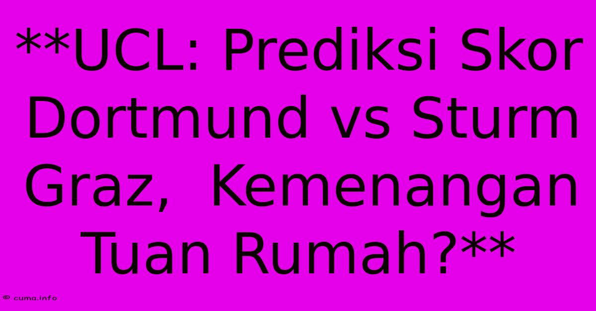 **UCL: Prediksi Skor Dortmund Vs Sturm Graz, Kemenangan Tuan Rumah?** **UCL: Prediksi Skor Dortmund Vs Sturm Graz, Kemenangan Tuan Rumah?**