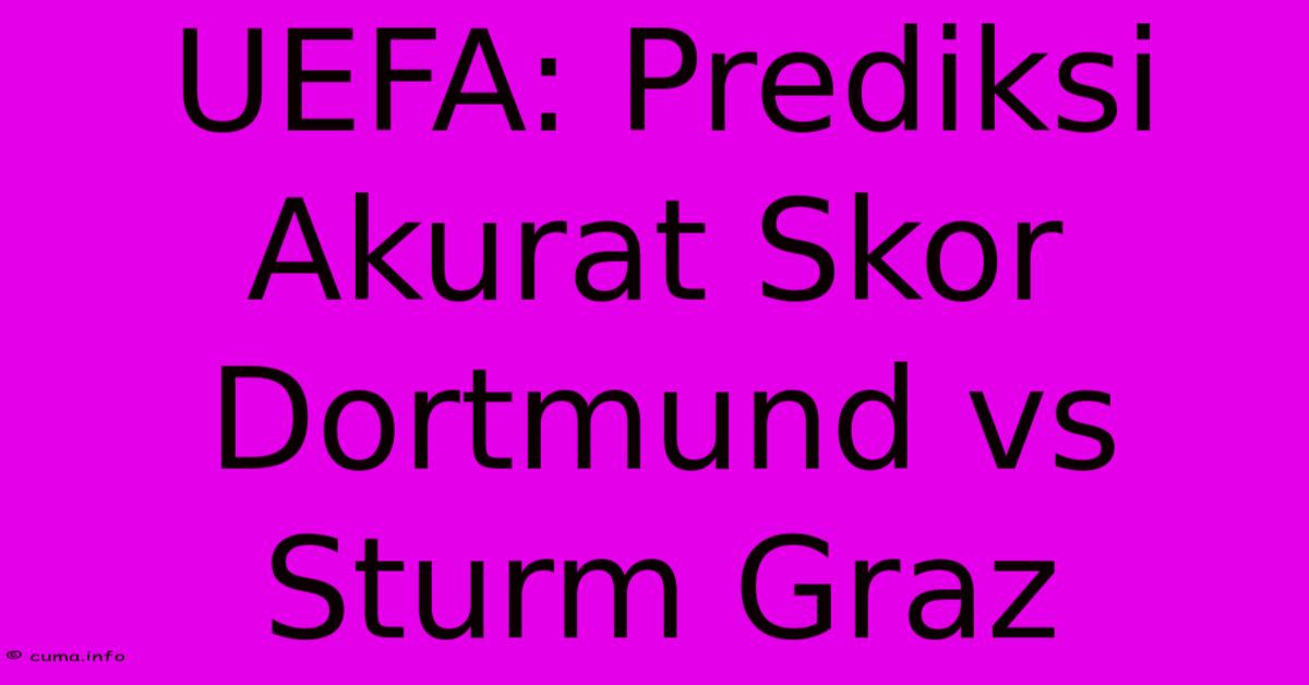 UEFA: Prediksi Akurat Skor Dortmund Vs Sturm Graz UEFA: Prediksi Akurat Skor Dortmund Vs Sturm Graz