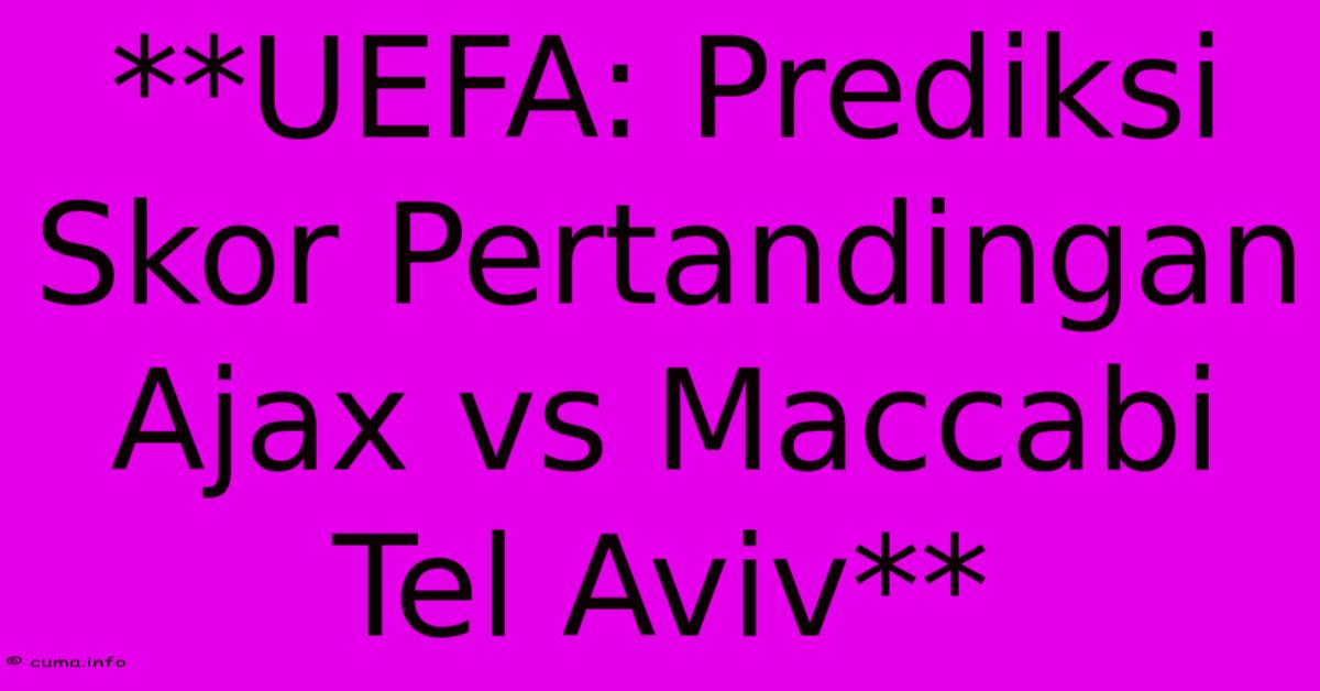 **UEFA: Prediksi Skor Pertandingan Ajax Vs Maccabi Tel Aviv** **UEFA: Prediksi Skor Pertandingan Ajax Vs Maccabi Tel Aviv**