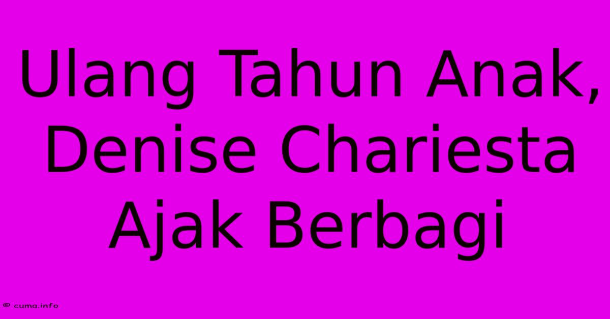 Ulang Tahun Anak, Denise Chariesta Ajak Berbagi Ulang Tahun Anak, Denise Chariesta Ajak Berbagi