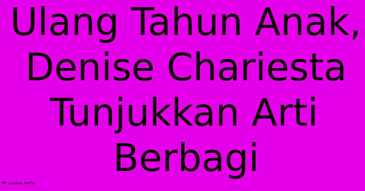 Ulang Tahun Anak, Denise Chariesta Tunjukkan Arti Berbagi Ulang Tahun Anak, Denise Chariesta Tunjukkan Arti Berbagi
