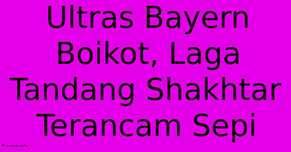 Ultras Bayern Boikot, Laga Tandang Shakhtar Terancam Sepi Ultras Bayern Boikot, Laga Tandang Shakhtar Terancam Sepi