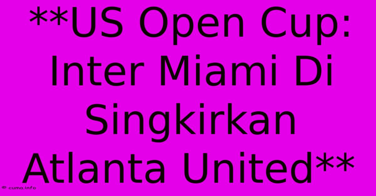 **US Open Cup: Inter Miami Di Singkirkan Atlanta United** **US Open Cup: Inter Miami Di Singkirkan Atlanta United**