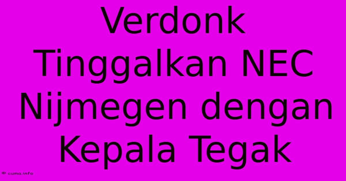 Verdonk Tinggalkan NEC Nijmegen Dengan Kepala Tegak Verdonk Tinggalkan NEC Nijmegen Dengan Kepala Tegak