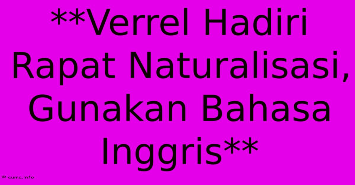 **Verrel Hadiri Rapat Naturalisasi, Gunakan Bahasa Inggris** **Verrel Hadiri Rapat Naturalisasi, Gunakan Bahasa Inggris**