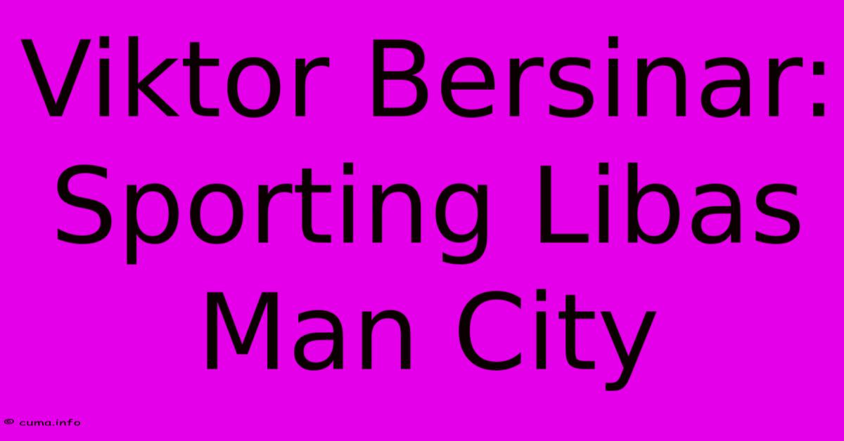 Viktor Bersinar: Sporting Libas Man City Viktor Bersinar: Sporting Libas Man City