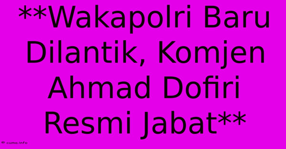 **Wakapolri Baru Dilantik, Komjen Ahmad Dofiri Resmi Jabat** 