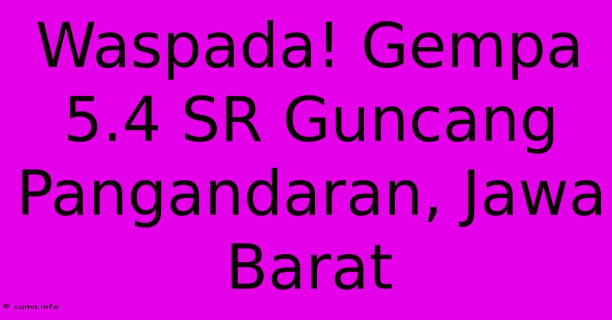 Waspada! Gempa 5.4 SR Guncang Pangandaran, Jawa Barat Waspada! Gempa 5.4 SR Guncang Pangandaran, Jawa Barat