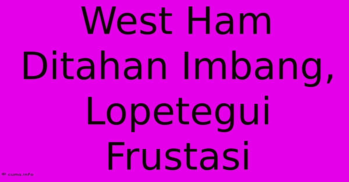 West Ham Ditahan Imbang, Lopetegui Frustasi West Ham Ditahan Imbang, Lopetegui Frustasi