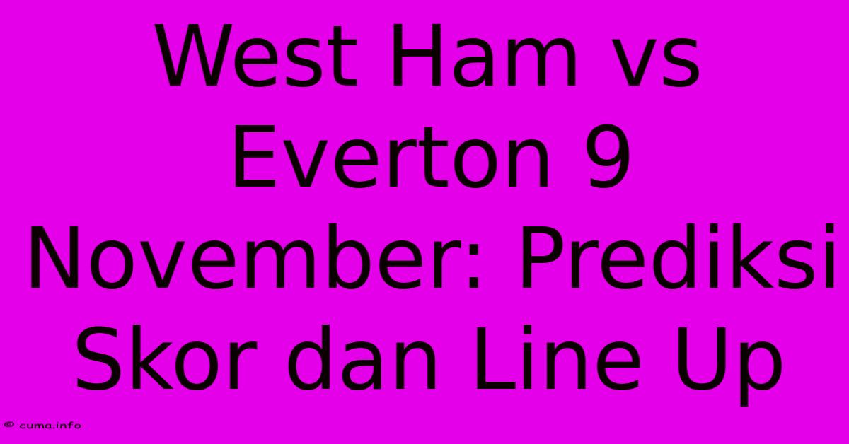 West Ham Vs Everton 9 November: Prediksi Skor Dan Line Up West Ham Vs Everton 9 November: Prediksi Skor Dan Line Up