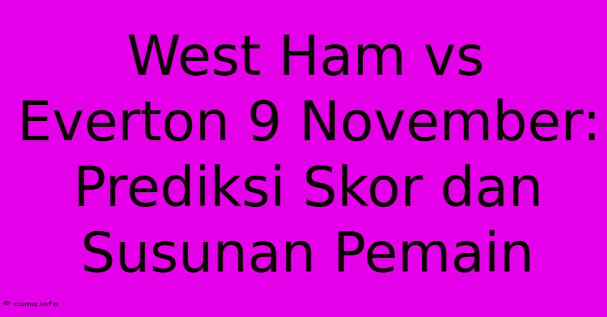 West Ham Vs Everton 9 November: Prediksi Skor Dan Susunan Pemain West Ham Vs Everton 9 November: Prediksi Skor Dan Susunan Pemain