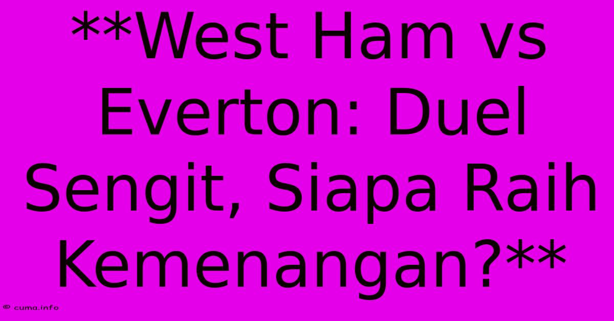 **West Ham Vs Everton: Duel Sengit, Siapa Raih Kemenangan?** **West Ham Vs Everton: Duel Sengit, Siapa Raih Kemenangan?**